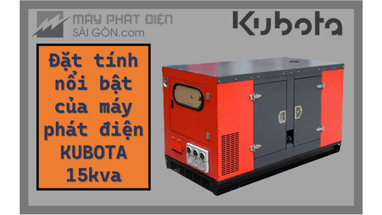 Những đặc tính nổi bật của máy phát điện Kubota 15kva